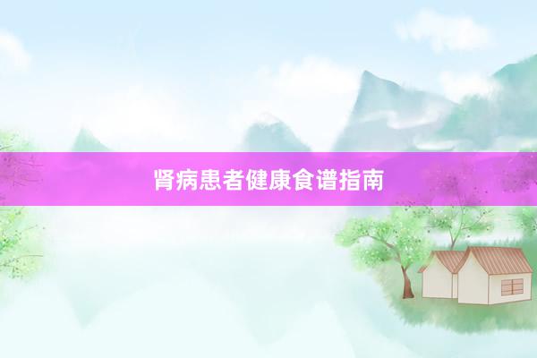 肾病患者健康食谱指南